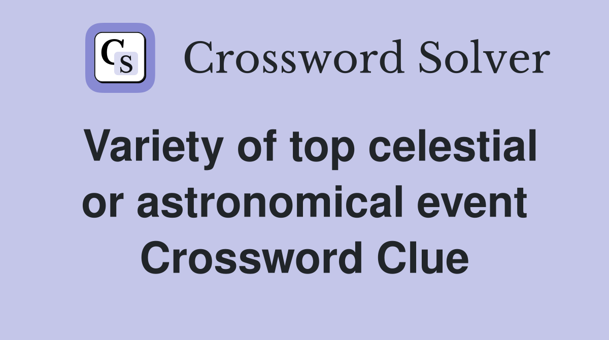 Variety of top celestial or astronomical event Crossword Clue