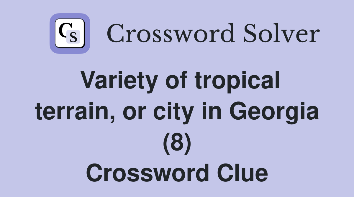 Variety of tropical terrain, or city in Georgia (8) Crossword Clue