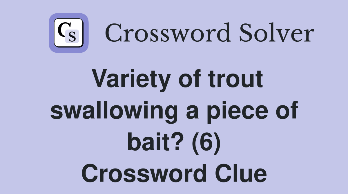 Variety of trout swallowing a piece of bait? (6) Crossword Clue