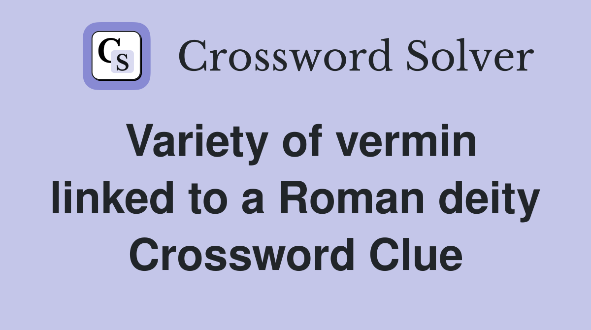 Variety of vermin linked to a Roman deity Crossword Clue