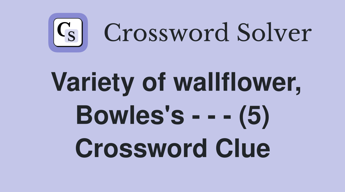 Variety of wallflower, Bowles's - - - (5) Crossword Clue