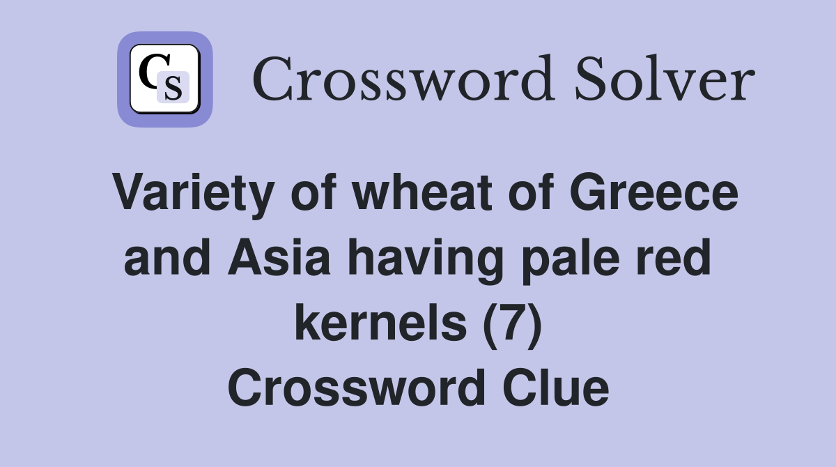 Variety of wheat of Greece and Asia having pale red kernels (7) Crossword Clue