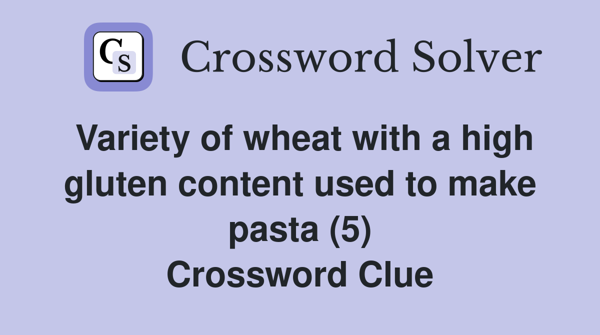 Variety of wheat with a high gluten content used to make pasta (5) Crossword Clue