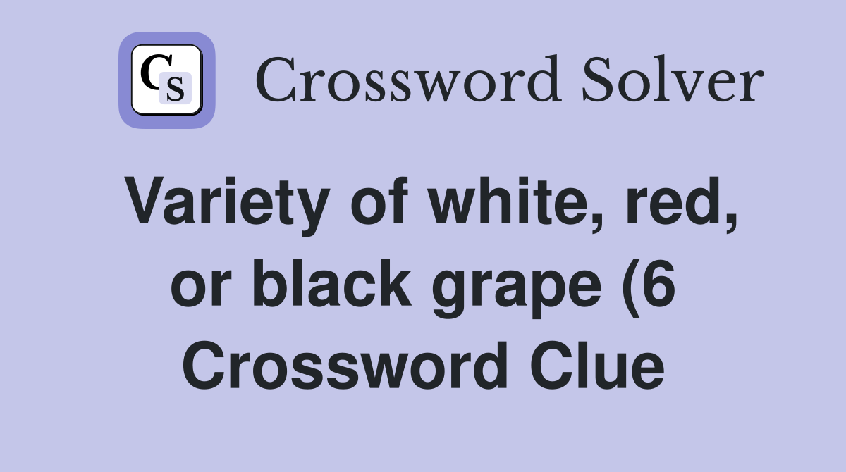 Variety of white red or black grape (6) Crossword Clue Answers Variety of white red or black grape (6) Crossword Clue Answers