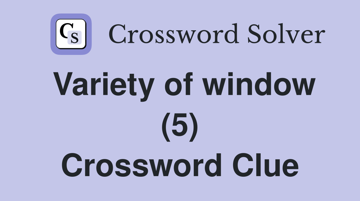Variety of window (5) Crossword Clue