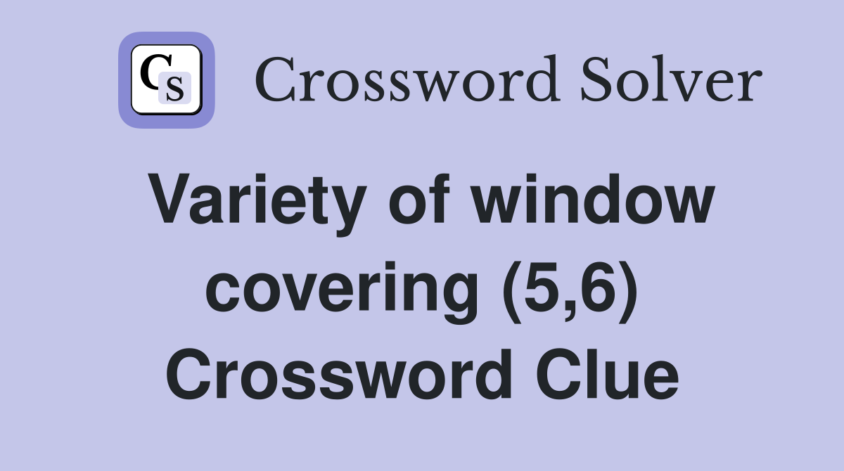 Variety of window covering (5,6) Crossword Clue