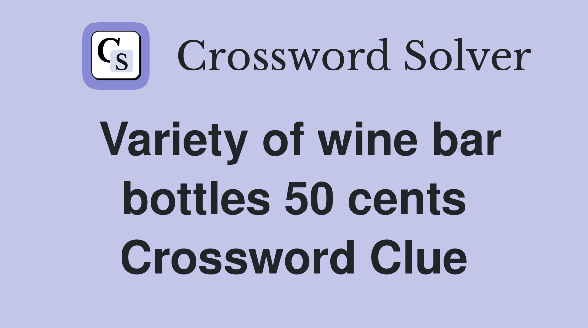 Variety of wine bar bottles 50 cents Crossword Clue