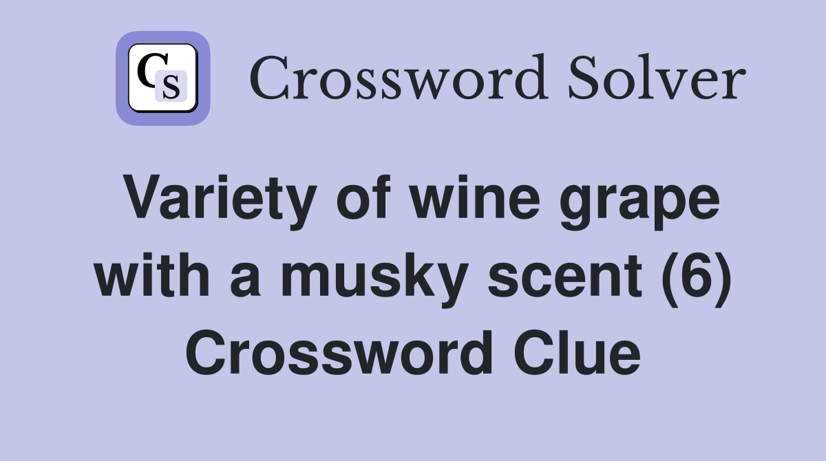Variety of wine grape with a musky scent (6) Crossword Clue