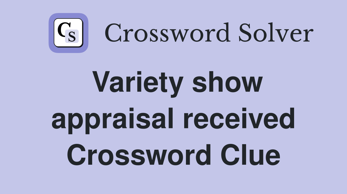 Variety show appraisal received Crossword Clue
