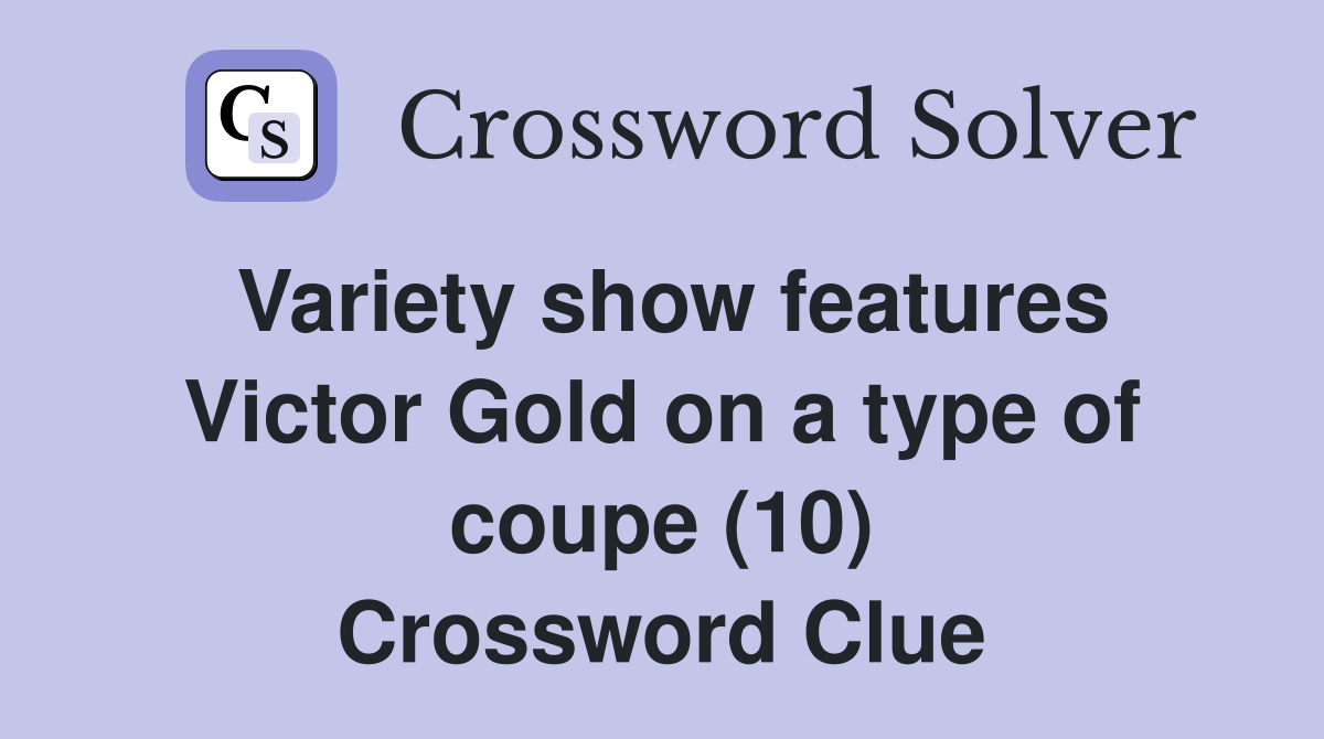 Variety show features Victor Gold on a type of coupe (10) Crossword Clue