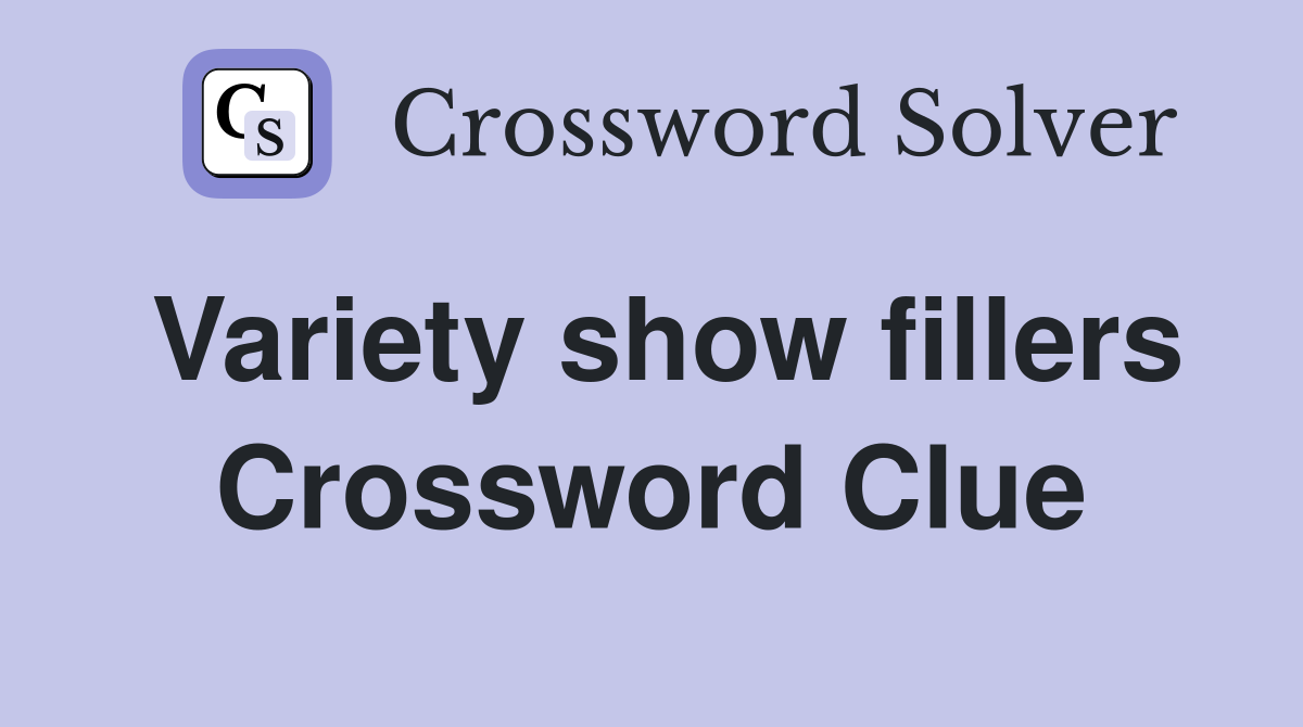 Variety show fillers Crossword Clue