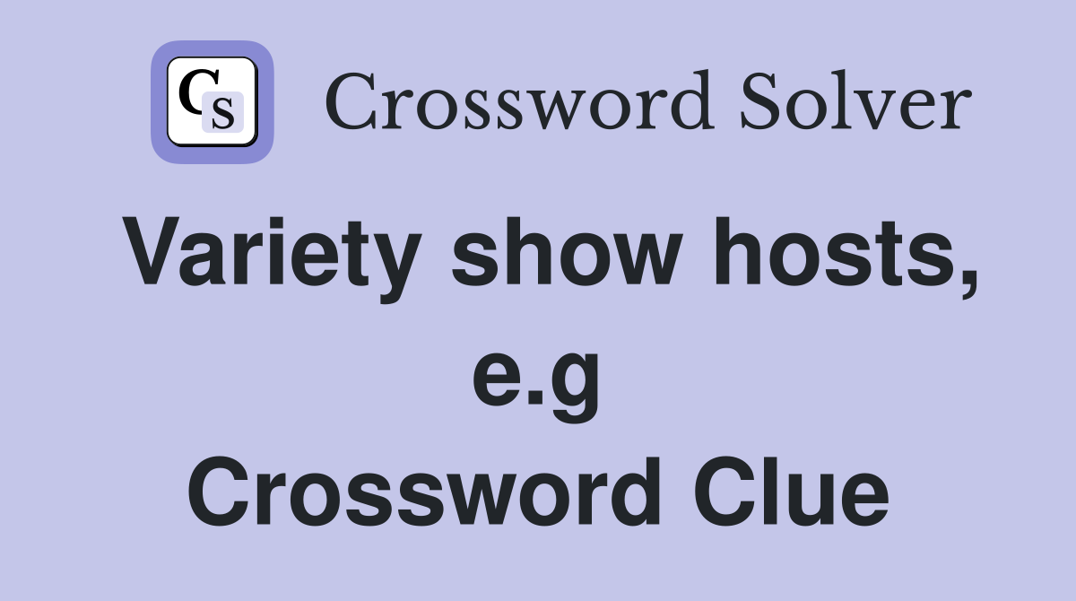 Variety show hosts, e.g Crossword Clue