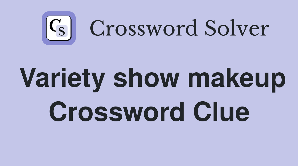 Variety show makeup Crossword Clue