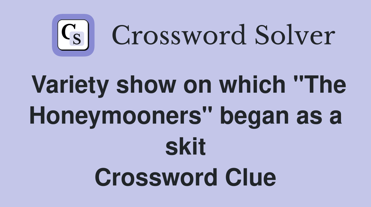 Variety show on which "The Honeymooners" began as a skit Crossword Clue