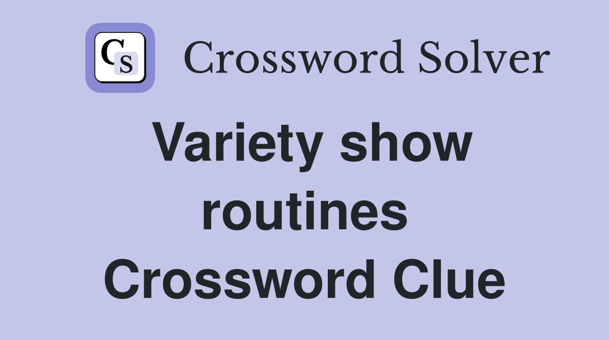 Variety show routines Crossword Clue