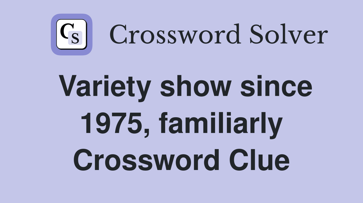 Variety show since 1975, familiarly Crossword Clue