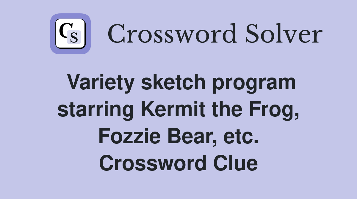 Variety sketch program starring Kermit the Frog, Fozzie Bear, etc. Crossword Clue