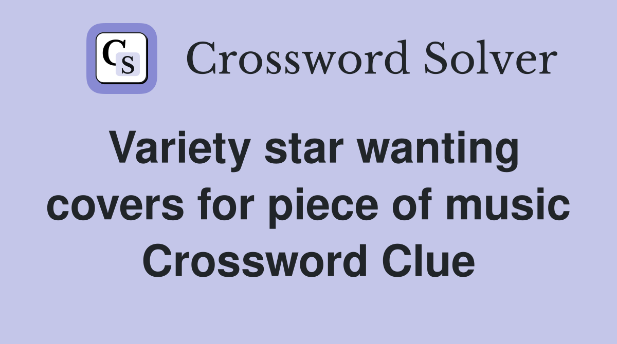 Variety star wanting covers for piece of music Crossword Clue