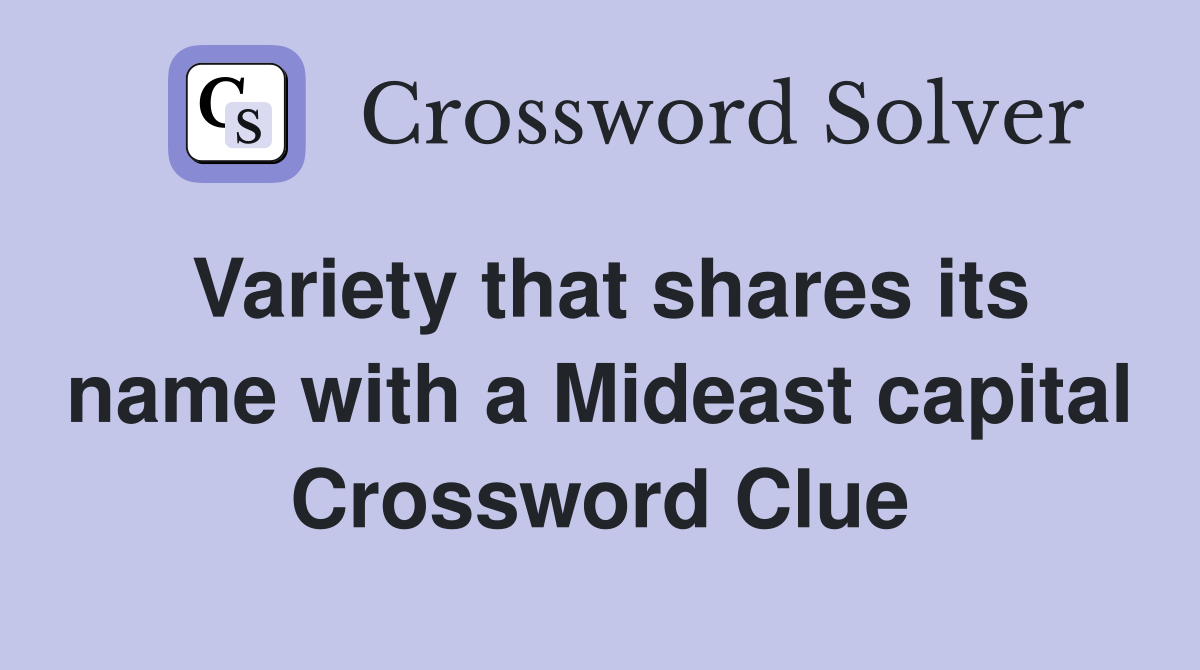 Variety that shares its name with a Mideast capital Crossword Clue