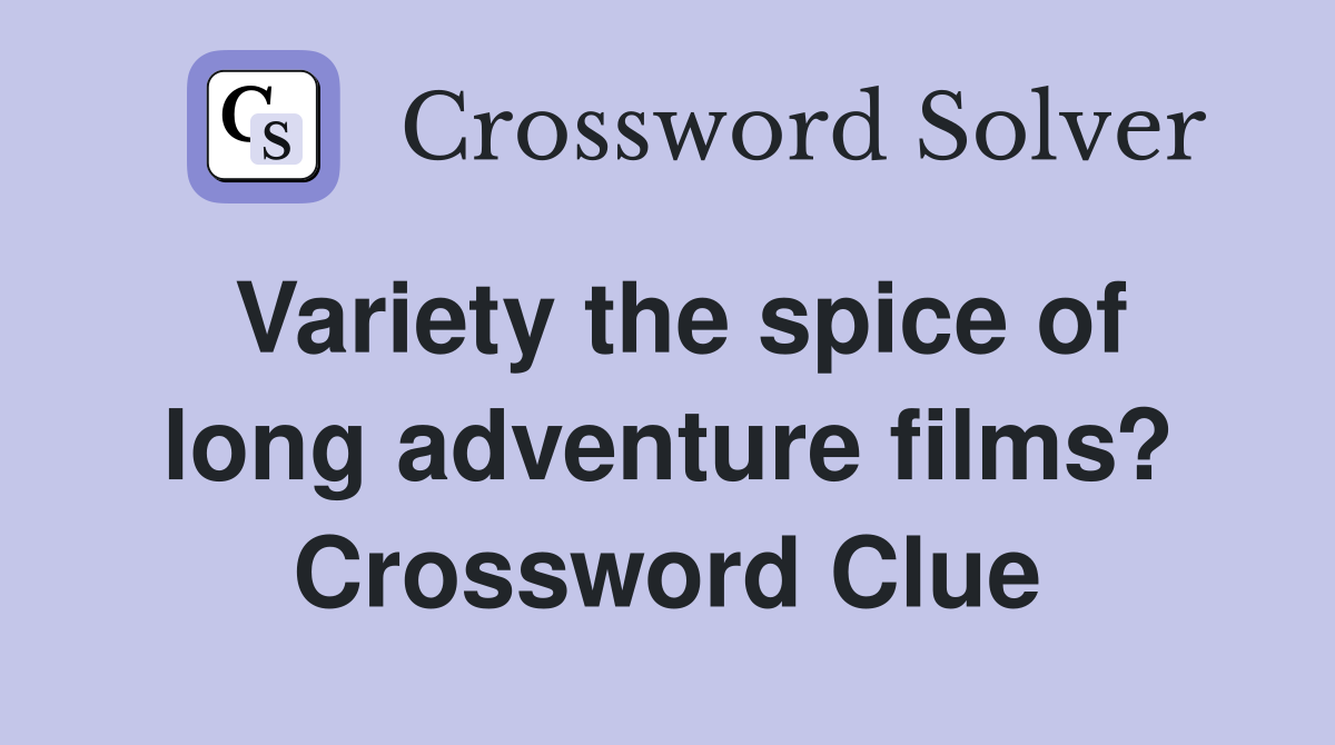 Variety the spice of long adventure films? Crossword Clue