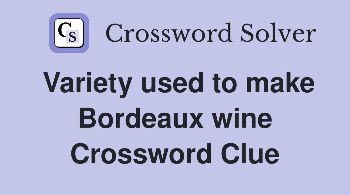 Variety used to make Bordeaux wine Crossword Clue