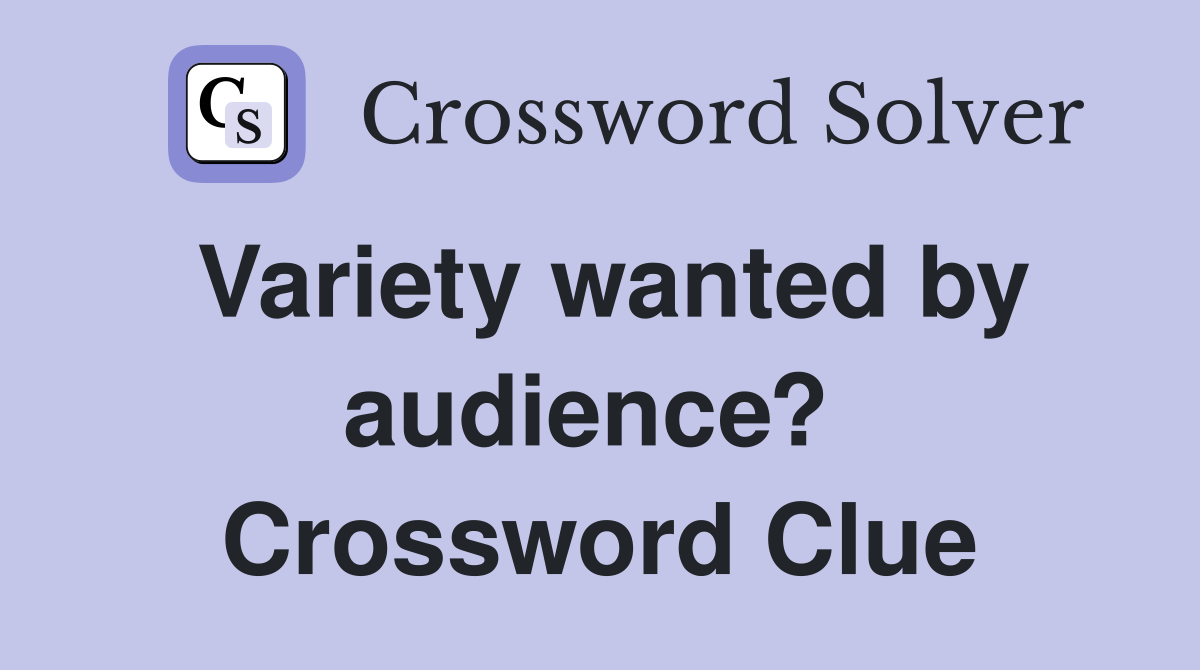 Variety wanted by audience?  Crossword Clue