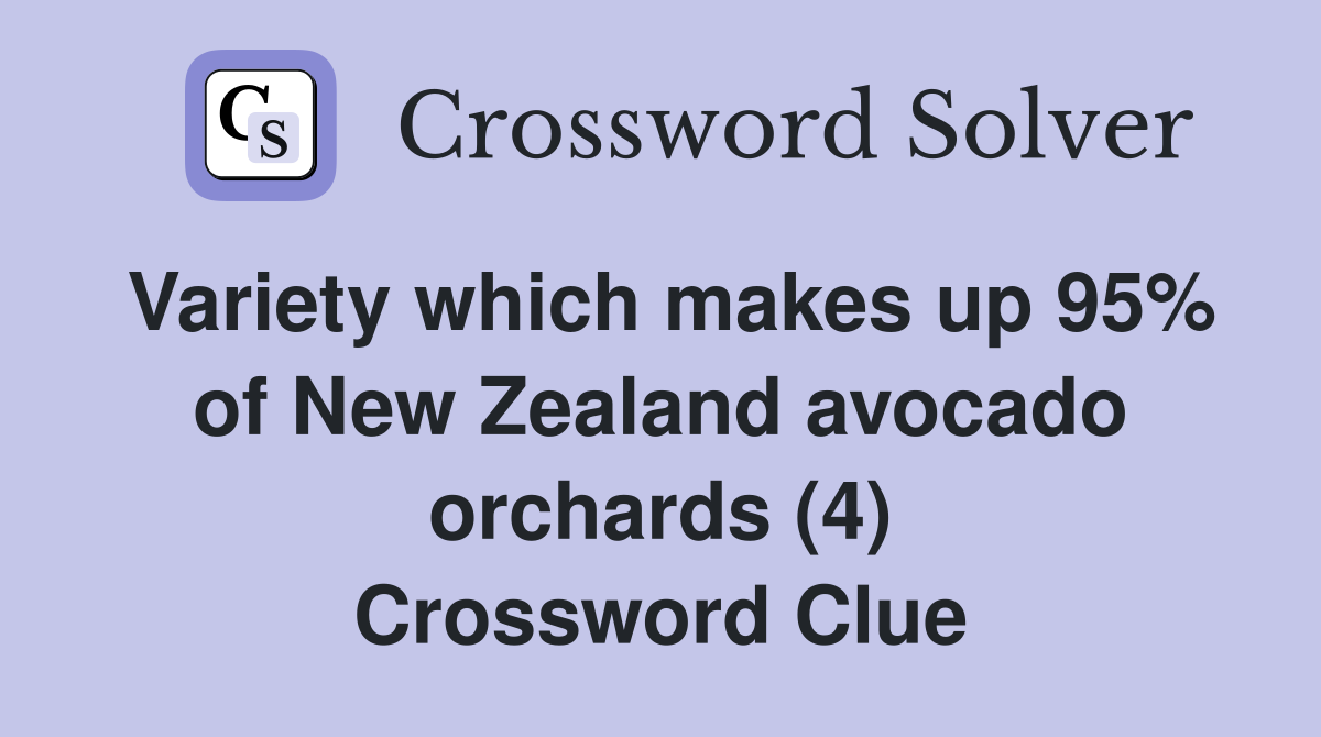 Variety which makes up 95% of New Zealand avocado orchards (4) Crossword Clue
