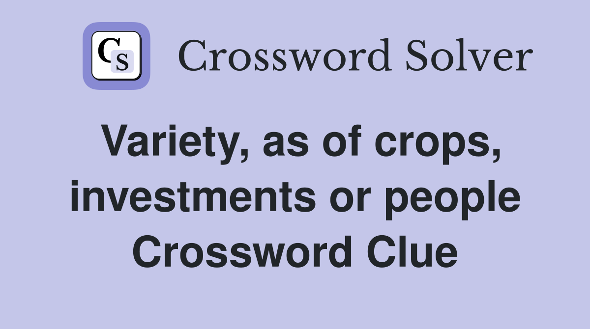 Variety, as of crops, investments or people Crossword Clue