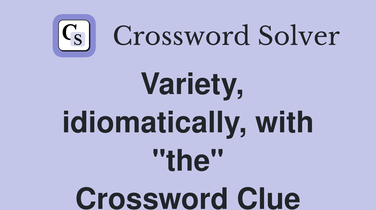 Variety, idiomatically, with "the" Crossword Clue