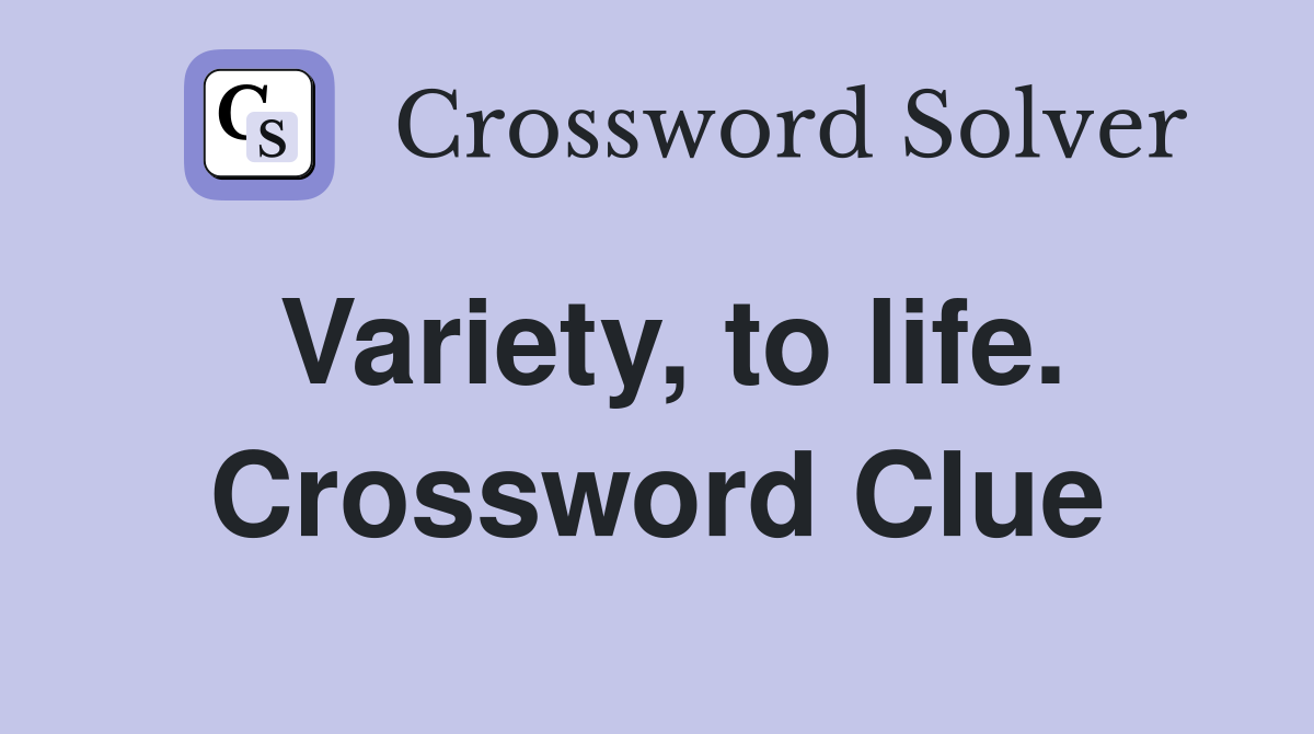 Variety, to life. Crossword Clue