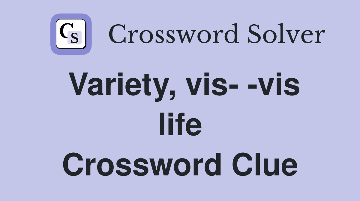 Variety, vis- -vis life Crossword Clue