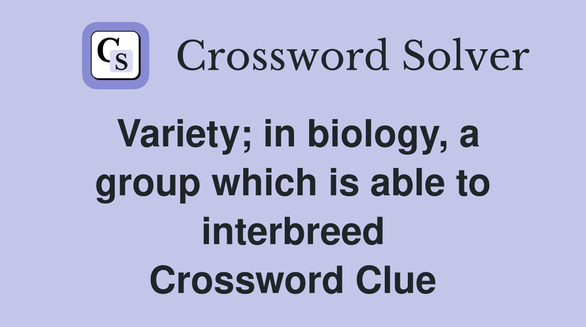 Variety; in biology, a group which is able to interbreed Crossword Clue