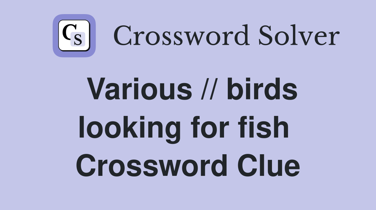 Various // birds looking for fish  Crossword Clue