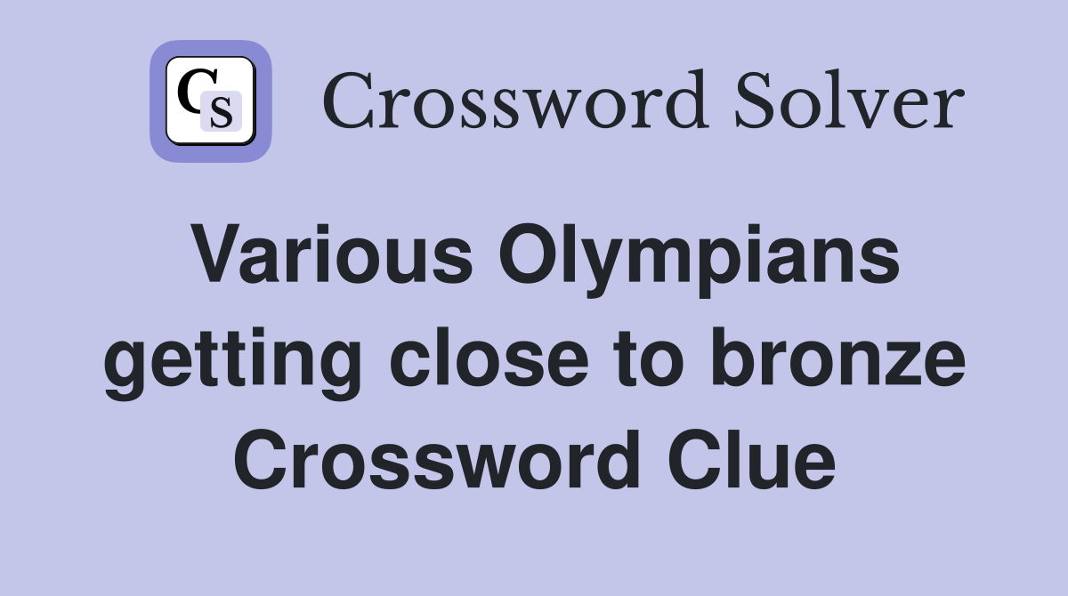 Various Olympians getting close to bronze Crossword Clue