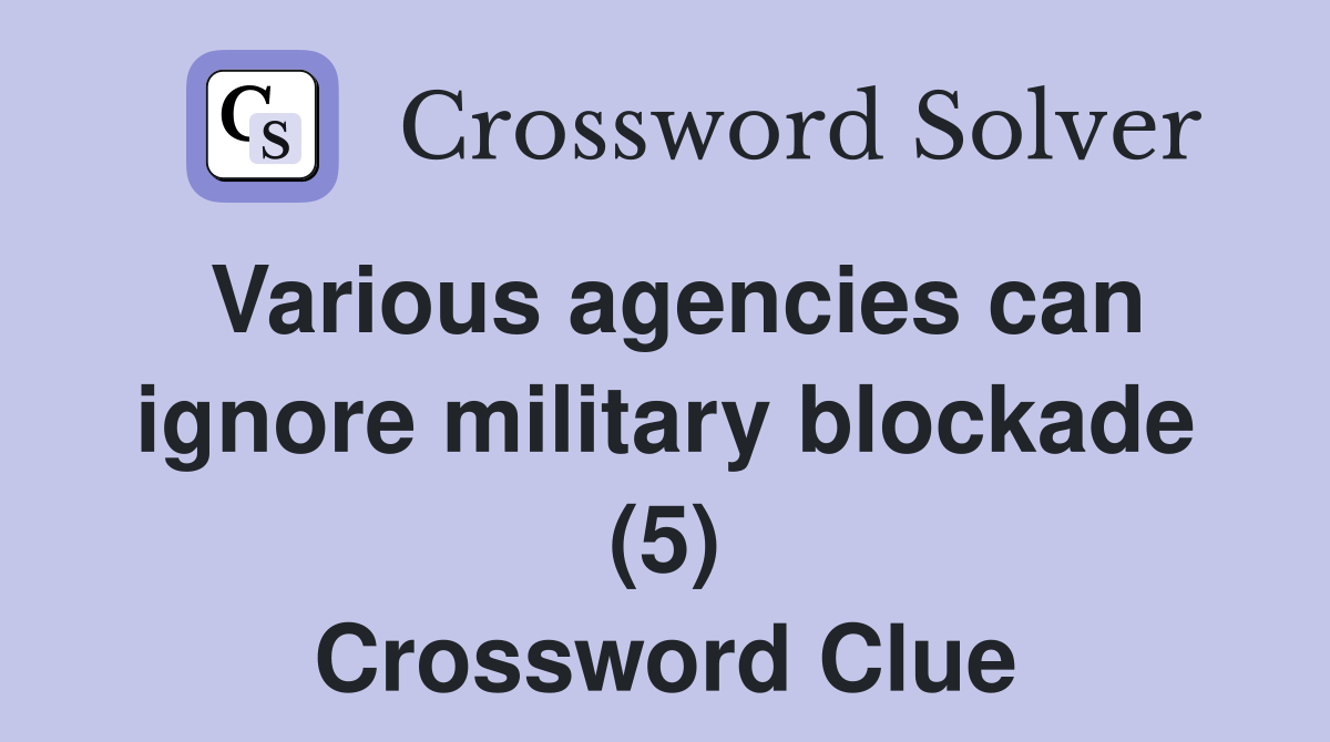Various agencies can ignore military blockade (5) Crossword Clue