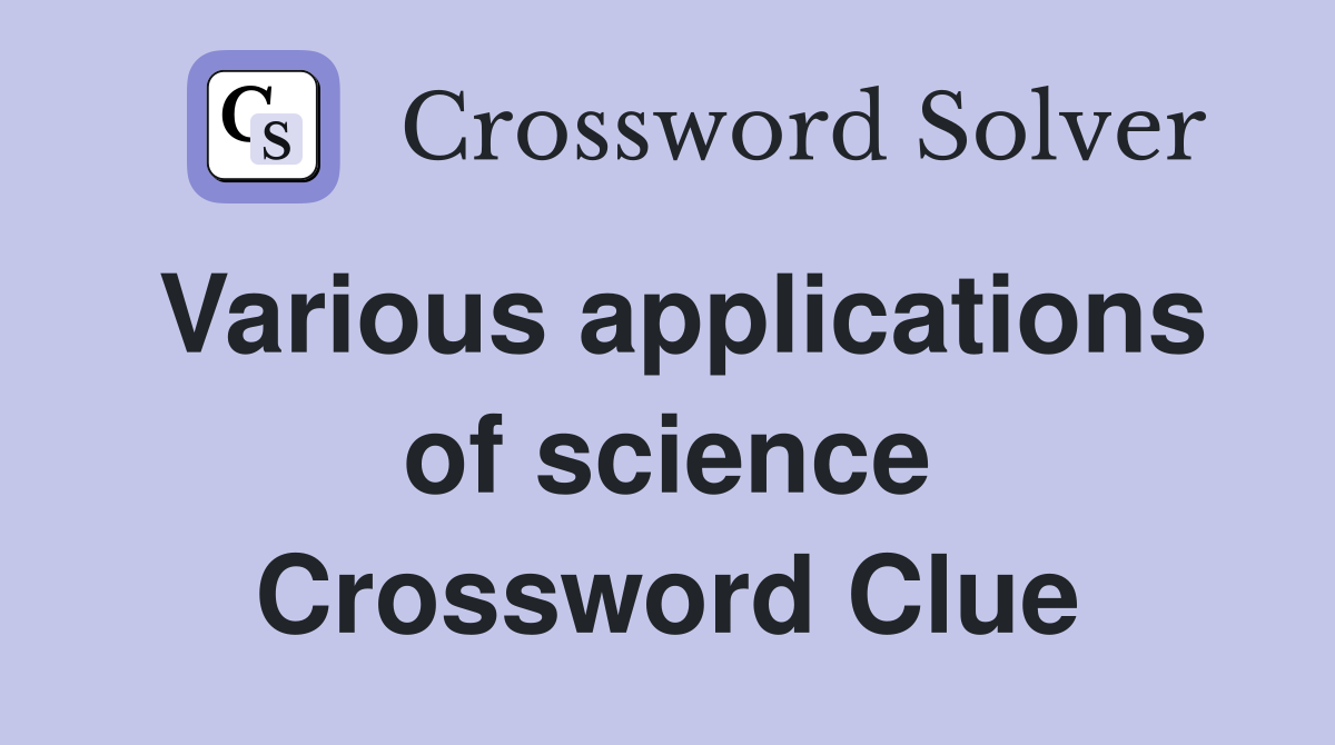 Various applications of science Crossword Clue