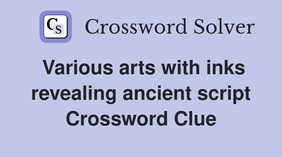Various arts with inks revealing ancient script Crossword Clue