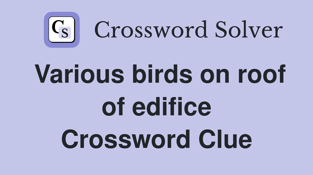 Various birds on roof of edifice Crossword Clue