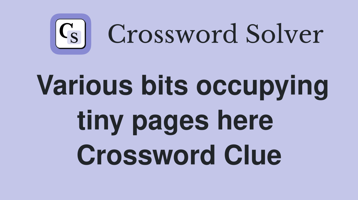 Various bits occupying tiny pages here  Crossword Clue