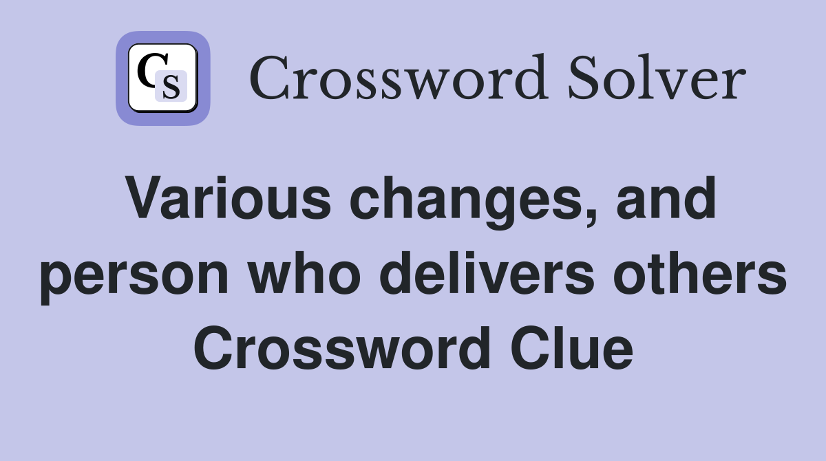 Various changes, and person who delivers others Crossword Clue