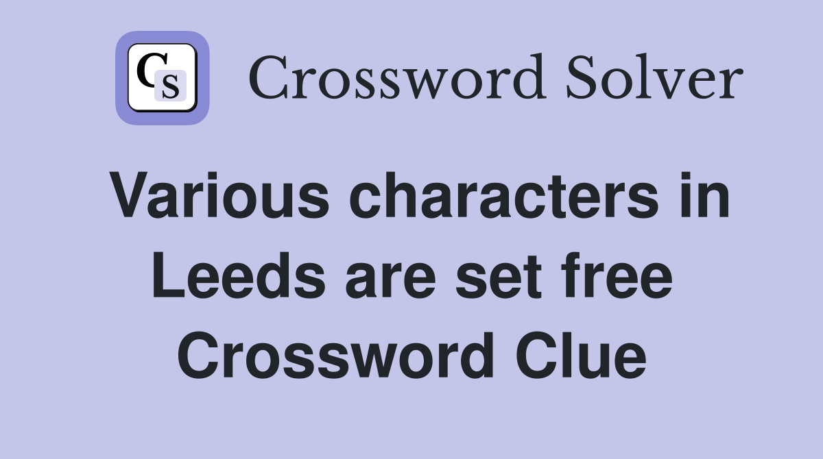 Various characters in Leeds are set free Crossword Clue