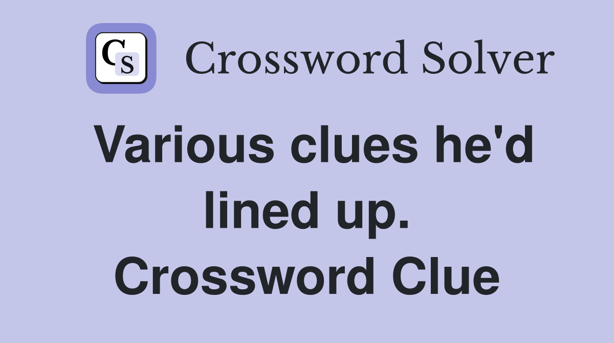 Various clues he'd lined up. Crossword Clue
