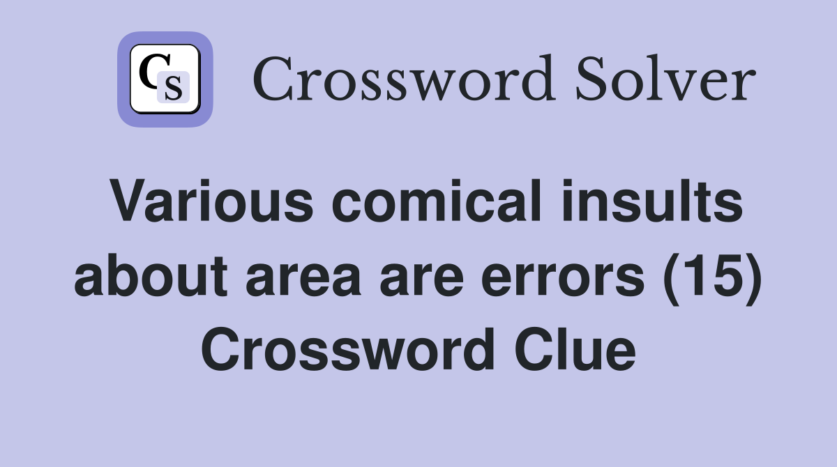 Various comical insults about area are errors (15) Crossword Clue