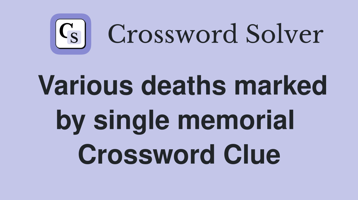 Various deaths marked by single memorial  Crossword Clue