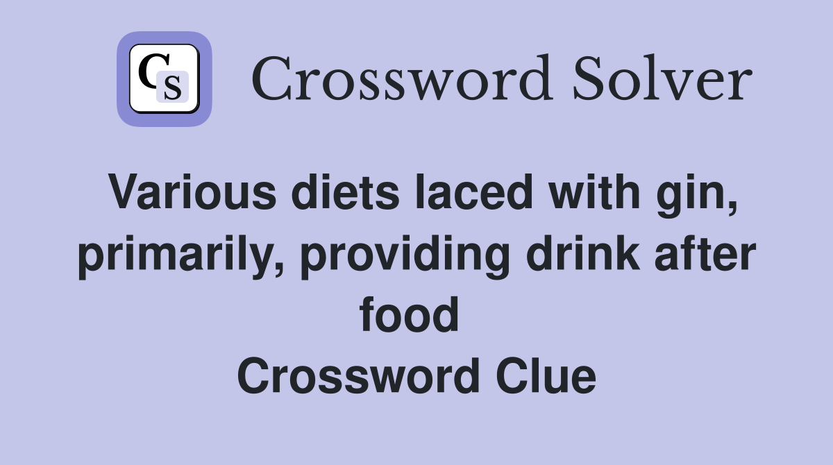 Various diets laced with gin, primarily, providing drink after food  Crossword Clue