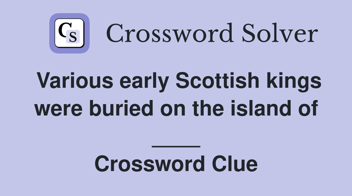 Various early Scottish kings were buried on the island of ____ Crossword Clue