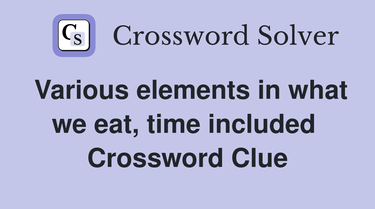 Various elements in what we eat, time included  Crossword Clue
