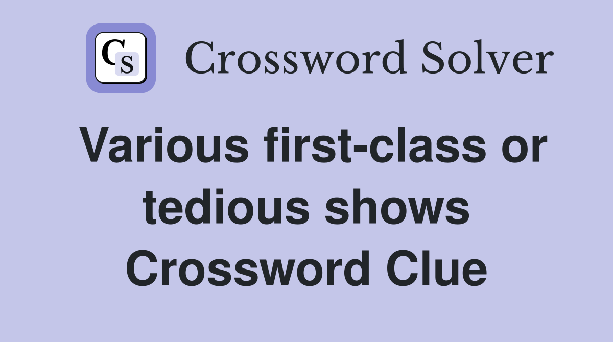 Various first-class or tedious shows Crossword Clue