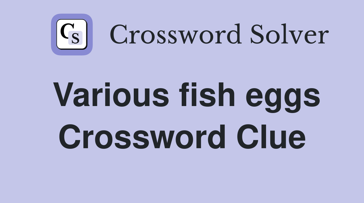 Various fish eggs Crossword Clue