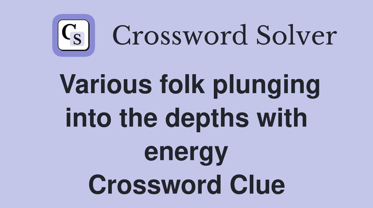 Various folk plunging into the depths with energy Crossword Clue